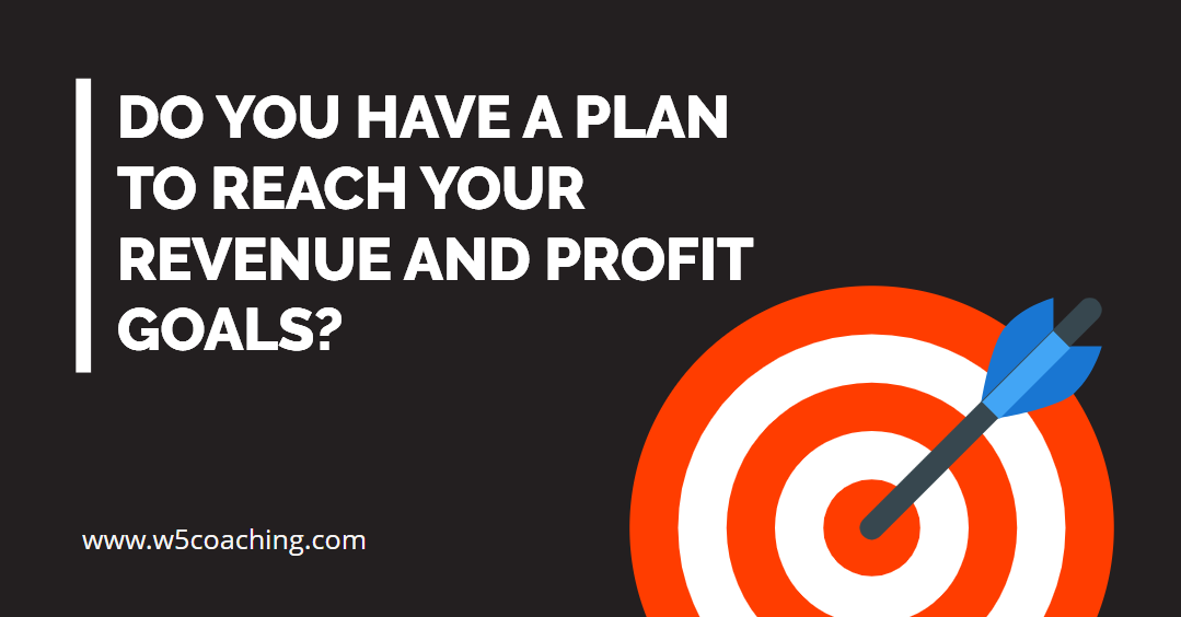 How To Reach Your Revenue And Profit Goals W5 Business Coaching