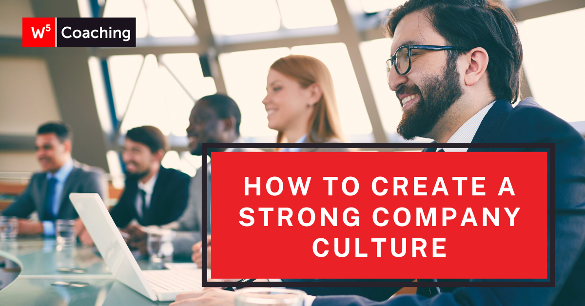 How To Create A Strong Company Culture - W5 Business Coaching