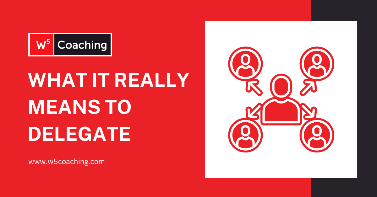 The Truth About Delegation W5 Business Coaching